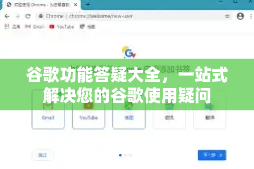 谷歌功能答疑大全，一站式解决您的谷歌使用疑问