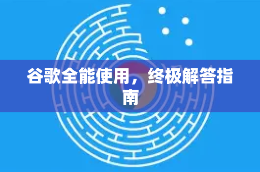 谷歌全能使用，终极解答指南