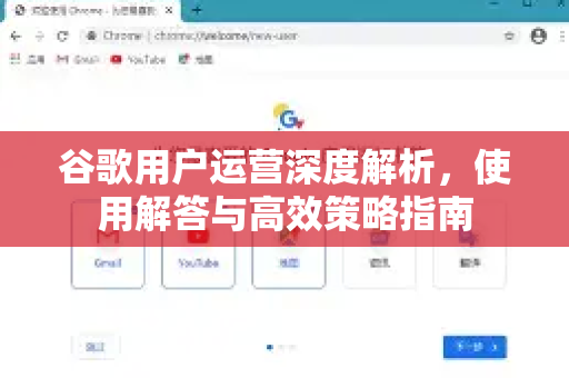 谷歌用户运营深度解析，使用解答与高效策略指南