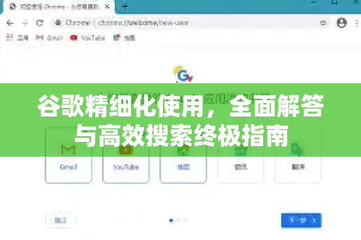 谷歌精细化使用，全面解答与高效搜索终极指南