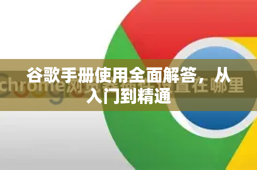 谷歌手册使用全面解答，从入门到精通