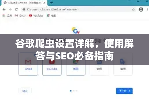 谷歌爬虫设置详解，使用解答与SEO必备指南