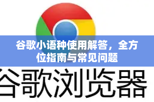 谷歌小语种使用解答，全方位指南与常见问题