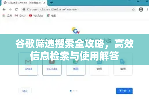 谷歌筛选搜索全攻略，高效信息检索与使用解答