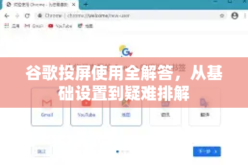 谷歌投屏使用全解答，从基础设置到疑难排解