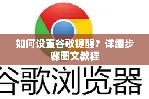 如何设置谷歌提醒？详细步骤图文教程-第1张图片-谷歌下载浏览器|Google Chrome官网入口