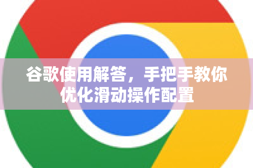 谷歌使用解答，手把手教你优化滑动操作配置