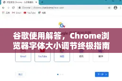 谷歌使用解答，Chrome浏览器字体大小调节终极指南