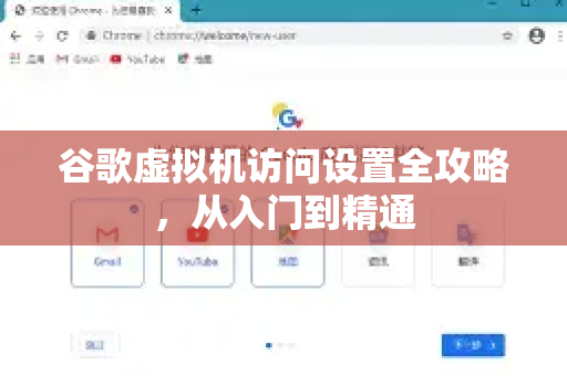 谷歌虚拟机访问设置全攻略，从入门到精通-第1张图片-谷歌下载浏览器|Google Chrome官网入口