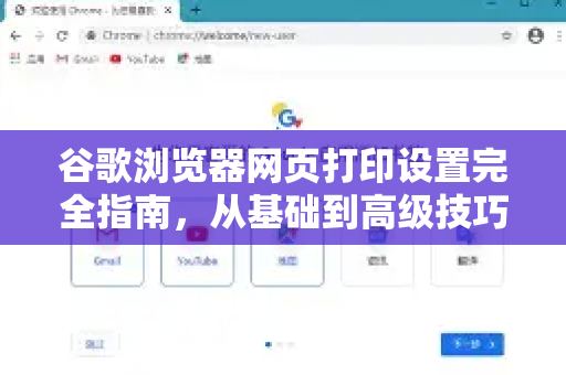 谷歌浏览器网页打印设置完全指南，从基础到高级技巧
