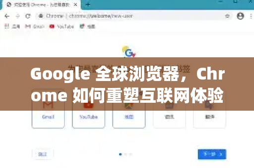Google 全球浏览器，Chrome 如何重塑互联网体验与SEO格局-第1张图片-谷歌下载浏览器|Google Chrome官网入口