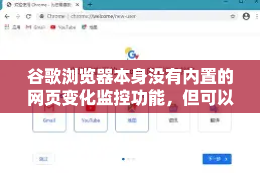 谷歌浏览器本身没有内置的网页变化监控功能,但可以通过以下几种方法实现-第1张图片-谷歌下载浏览器|Google Chrome官网入口 谷歌浏览器本身没有内置的网页变化监控功能,但可以通过以下几种方法实现-第1张图片-谷歌下载浏览器|Google Chrome官网入口