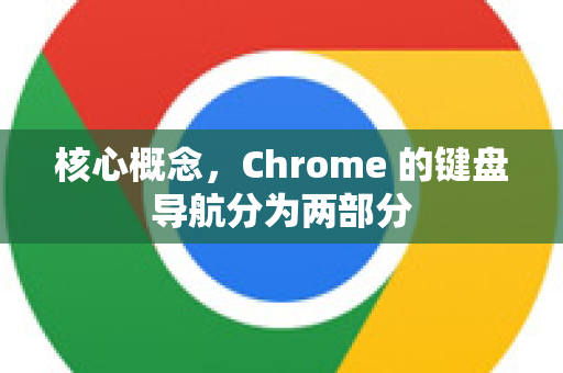 核心概念，Chrome 的键盘导航分为两部分-第1张图片-谷歌下载浏览器|Google Chrome官网入口