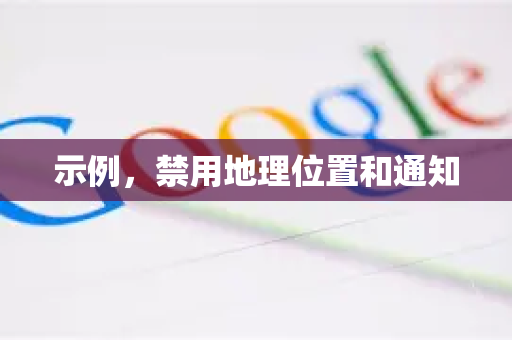 示例,禁用地理位置和通知-第1张图片-谷歌下载浏览器|Google Chrome官网入口 示例,禁用地理位置和通知-第1张图片-谷歌下载浏览器|Google Chrome官网入口