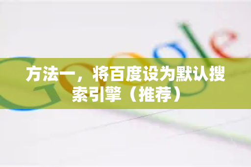 方法一,将百度设为默认搜索引擎(推荐)-第1张图片-谷歌下载浏览器|Google Chrome官网入口 方法一,将百度设为默认搜索引擎(推荐)-第1张图片-谷歌下载浏览器|Google Chrome官网入口