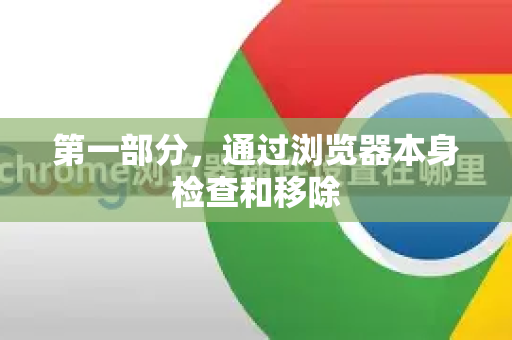 第一部分,通过浏览器本身检查和移除-第1张图片-谷歌下载浏览器|Google Chrome官网入口 第一部分,通过浏览器本身检查和移除-第1张图片-谷歌下载浏览器|Google Chrome官网入口