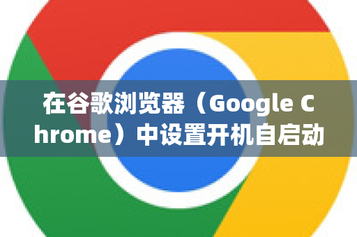 在谷歌浏览器(Google Chrome)中设置开机自启动,通常不是在浏览器内部设置,而是通过操作系统的启动项管理功能来实现-第1张图片-谷歌下载浏览器|Google Chrome官网入口 在谷歌浏览器(Google Chrome)中设置开机自启动,通常不是在浏览器内部设置,而是通过操作系统的启动项管理功能来实现-第1张图片-谷歌下载浏览器|Google Chrome官网入口