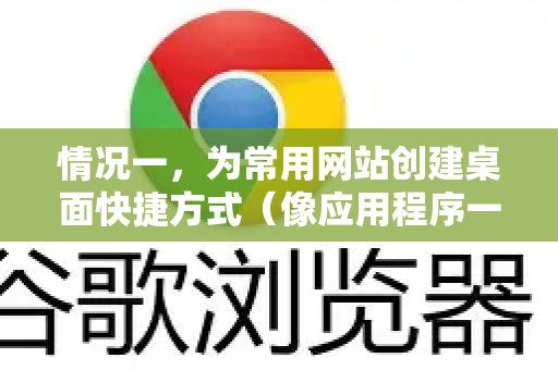 情况一，为常用网站创建桌面快捷方式（像应用程序一样打开）