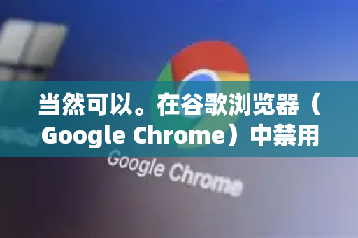 当然可以。在谷歌浏览器（Google Chrome）中禁用插件（通常称为扩展程序）非常简单。您可以根据需要临时禁用单个扩展、批量禁用，或者完全禁止所有扩展运行