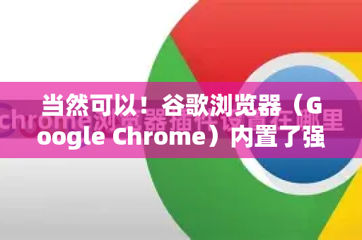 当然可以！谷歌浏览器（Google Chrome）内置了强大且方便的谷歌翻译功能。以下是几种在不同设备上翻译网页的方法