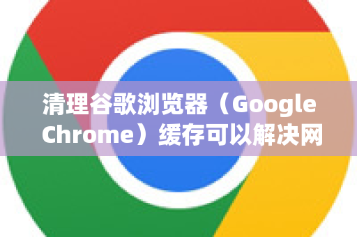清理谷歌浏览器（Google Chrome）缓存可以解决网页显示异常、加载缓慢等问题，也能释放磁盘空间。以下是几种常用的方法，从最常用到最彻底