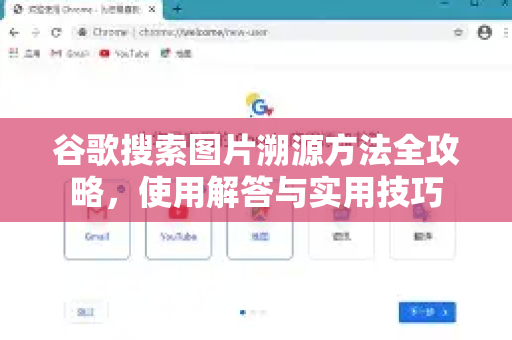 谷歌搜索图片溯源方法全攻略,使用解答与实用技巧-第1张图片-谷歌下载浏览器|Google Chrome官网入口 谷歌搜索图片溯源方法全攻略,使用解答与实用技巧-第1张图片-谷歌下载浏览器|Google Chrome官网入口