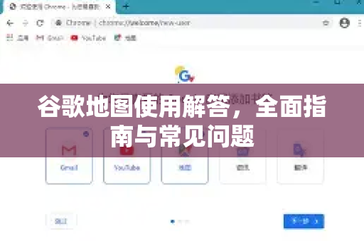 谷歌地图使用解答，全面指南与常见问题