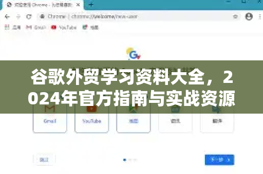 谷歌外贸学习资料大全，2024年官方指南与实战资源汇总-第1张图片-谷歌下载浏览器|Google Chrome官网入口