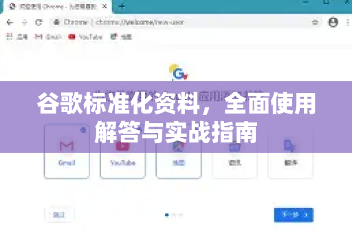 谷歌标准化资料，全面使用解答与实战指南-第1张图片-谷歌下载浏览器|Google Chrome官网入口